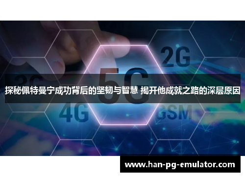 探秘佩特曼宁成功背后的坚韧与智慧 揭开他成就之路的深层原因