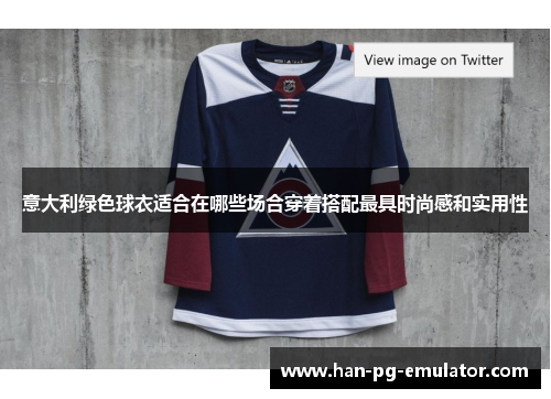 意大利绿色球衣适合在哪些场合穿着搭配最具时尚感和实用性