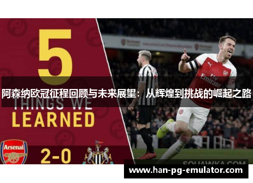 阿森纳欧冠征程回顾与未来展望：从辉煌到挑战的崛起之路