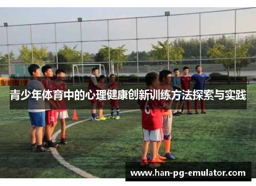 青少年体育中的心理健康创新训练方法探索与实践