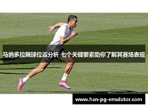 马纳多拉踢球位置分析 七个关键要素助你了解其赛场表现