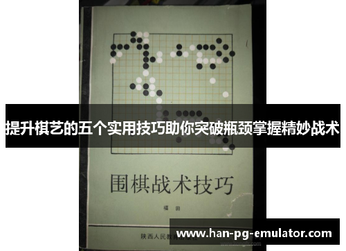 提升棋艺的五个实用技巧助你突破瓶颈掌握精妙战术