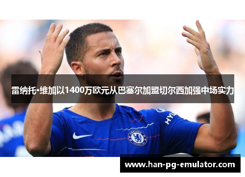 雷纳托·维加以1400万欧元从巴塞尔加盟切尔西加强中场实力