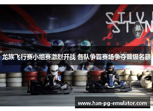 龙族飞行赛小组赛激烈开战 各队争霸赛场争夺晋级名额