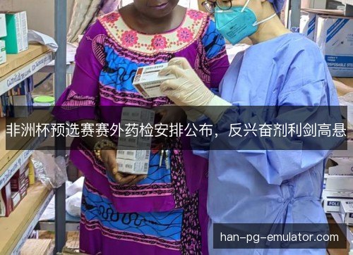非洲杯预选赛赛外药检安排公布，反兴奋剂利剑高悬